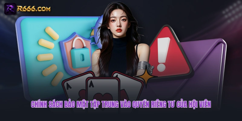 Chính sách bảo mật tập trung vào quyền riêng tư của hội viên
