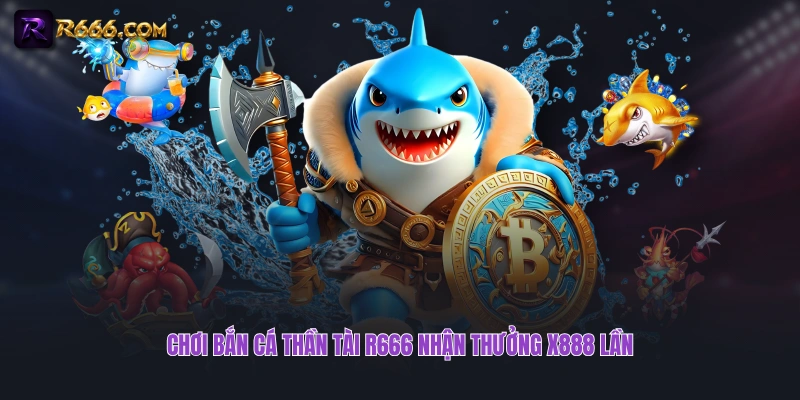 Chơi bắn cá Thần Tài R666 nhận thưởng x888 lần