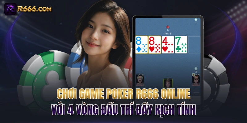 Chơi Game Poker R666 Online Qua 4 Vòng Đấu Trí Đầy Kịch Tính