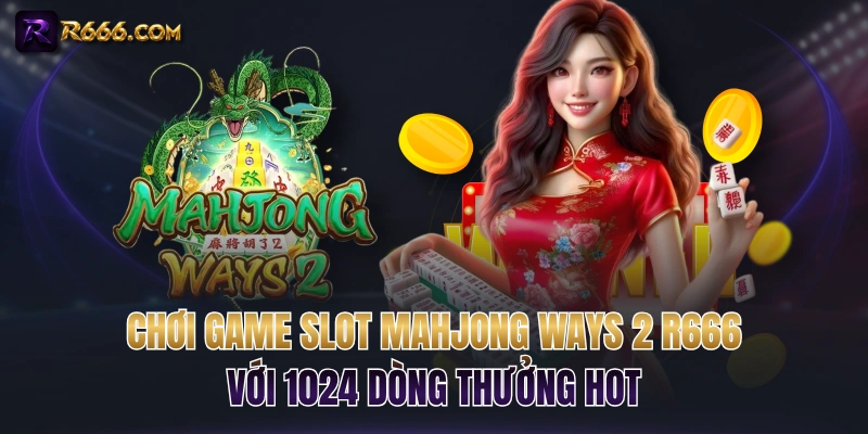 Chơi Game Slot Mahjong Ways 2 R666 Với 1024 Dòng Thưởng Hot