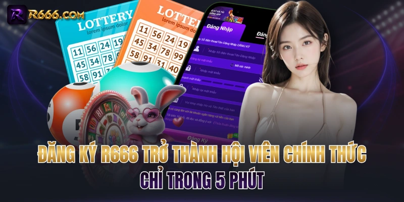 Đăng Ký R666 Trở Thành Hội Viên Chính Thức Chỉ Trong 5 Phút