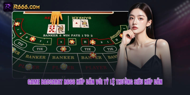 Game Baccarat R666 hấp dẫn với tỷ lệ thưởng siêu hấp dẫn