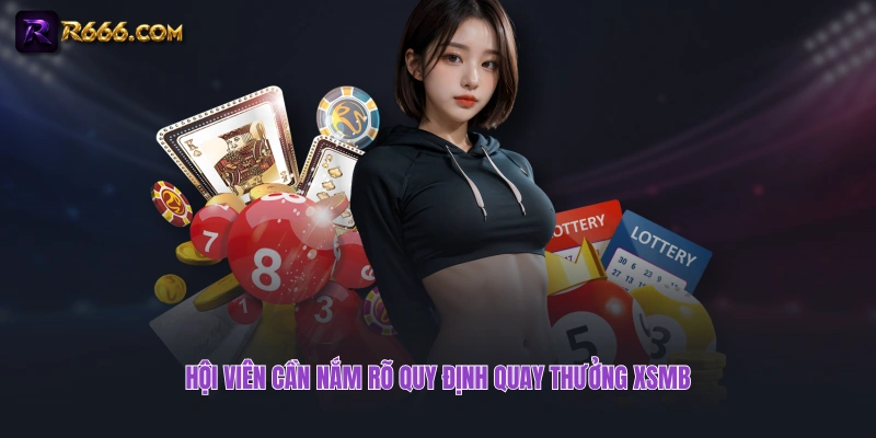 Hội viên cần nắm rõ quy định quay thưởng XSMB