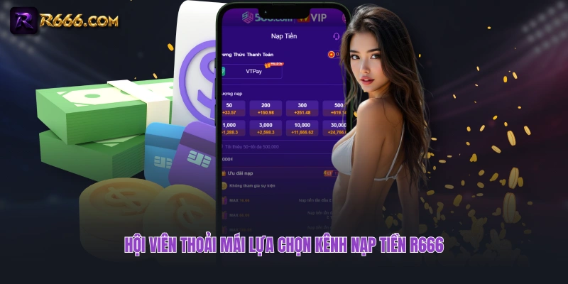 Hội viên thoải mái lựa chọn kênh nạp tiền R666