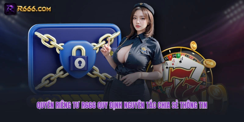 Quyền riêng tư R666 quy định nguyên tắc chia sẻ thông tin