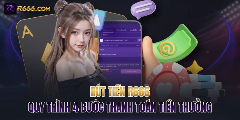 Rút Tiền R666 - Quy Trình 4 Bước Thanh Toán Tiền Thưởng