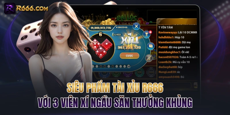 Siêu Phẩm Tài Xỉu R666 Với 3 Viên Xí Ngầu Săn Thưởng Khủng