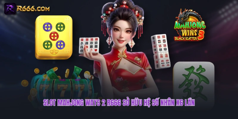 Slot Mahjong Ways 2 R666 sở hữu hệ số nhân x6 lần