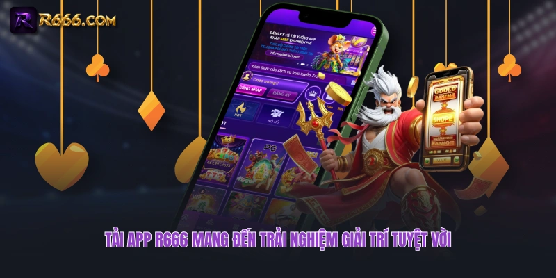 Tải app R666 mang đến trải nghiệm giải trí tuyệt vời