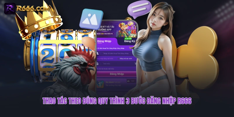 Thao tác theo đúng quy trình 3 bước đăng nhập R666
