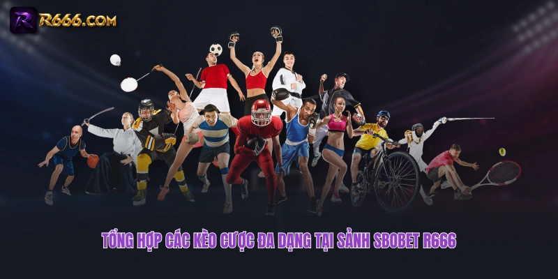 Tổng hợp các kèo cược đa dạng tại sảnh SBOBET R666