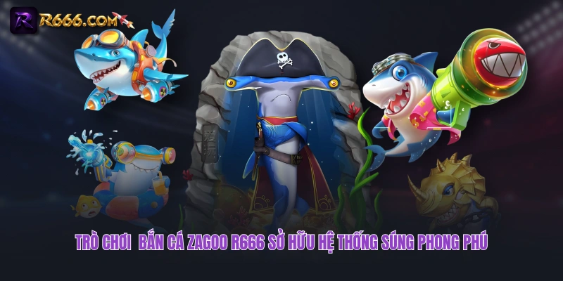 Trò chơi bắn cá Zagoo R666 sở hữu hệ thống súng phong phú