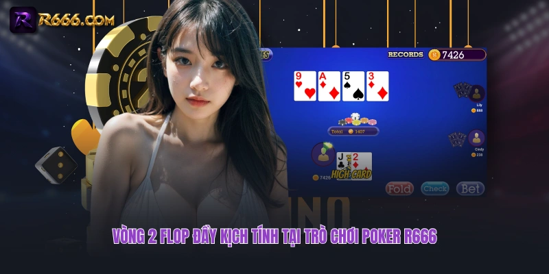 Vòng 2 flop đầy kịch tính tại trò chơi Poker R666