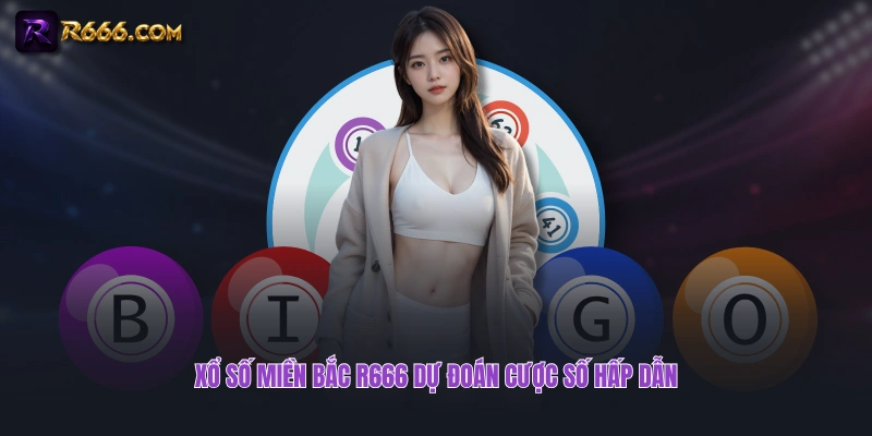 Xổ Số Miền Bắc R666 dự đoán cược số hấp dẫn